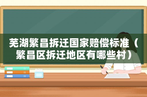 蕪湖繁昌拆遷國家賠償標準（繁昌區拆遷地區有哪些村）