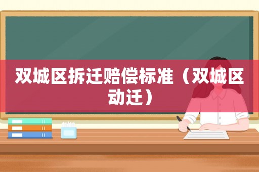 雙城區拆遷賠償標準（雙城區動遷）