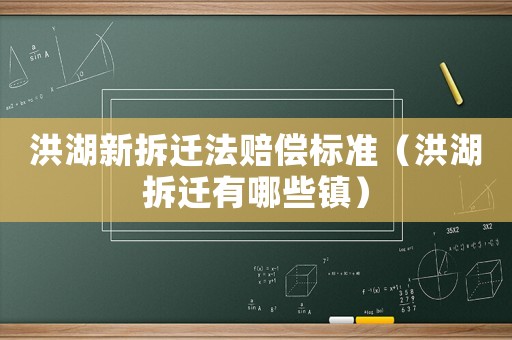 洪湖新拆遷法賠償標準（洪湖拆遷有哪些鎮）