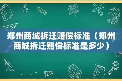 鄭州商城拆遷賠償標準（鄭州商城拆遷賠償標準是多少）