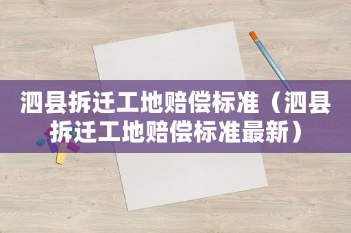 泗縣拆遷工地賠償標準（泗縣拆遷工地賠償標準最新）