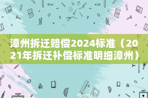 漳州拆遷賠償2024標準（2021年拆遷補償標準明細漳州）