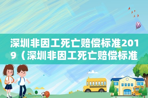 深圳非因工死亡賠償標準2019（深圳非因工死亡賠償標準）