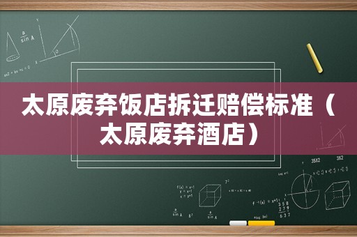 太原廢棄飯店拆遷賠償標準（太原廢棄酒店）
