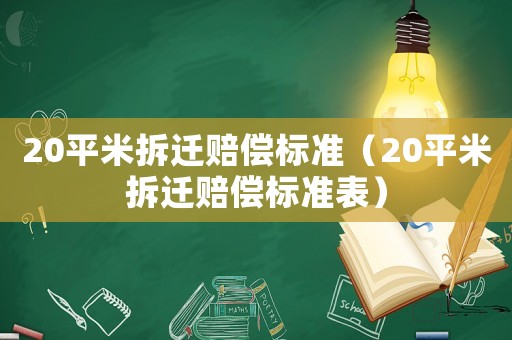 20平米拆遷賠償標(biāo)準(zhǔn)（20平米拆遷賠償標(biāo)準(zhǔn)表）