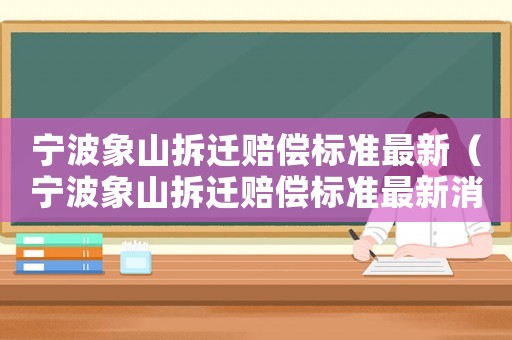 寧波象山拆遷賠償標(biāo)準(zhǔn)最新（寧波象山拆遷賠償標(biāo)準(zhǔn)最新消息）