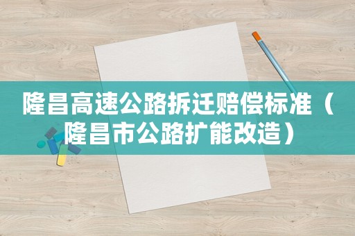 隆昌高速公路拆遷賠償標準（隆昌市公路擴能改造）