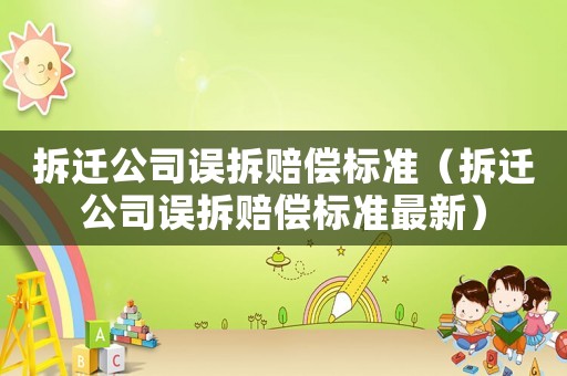 拆遷公司誤拆賠償標準（拆遷公司誤拆賠償標準最新）