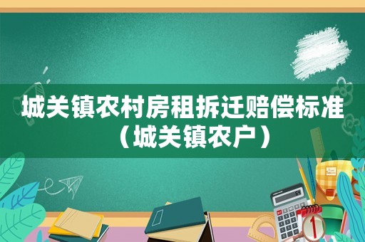 城關鎮農村房租拆遷賠償標準（城關鎮農戶）