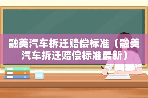 融美汽車拆遷賠償標準（融美汽車拆遷賠償標準最新）