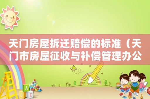天門房屋拆遷賠償的標準（天門市房屋征收與補償管理辦公室）