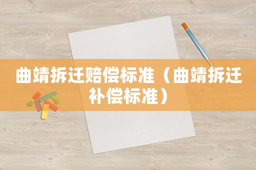 曲靖拆遷賠償標準（曲靖拆遷補償標準）
