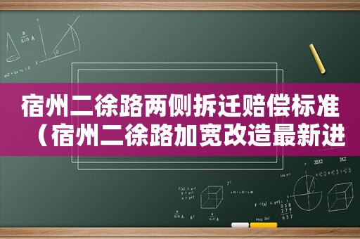宿州二徐路兩側拆遷賠償標準（宿州二徐路加寬改造最新進展）