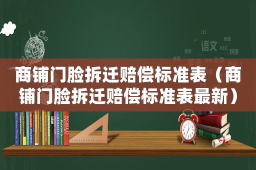 商鋪門臉拆遷賠償標準表（商鋪門臉拆遷賠償標準表最新）
