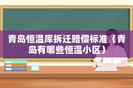 青島恒溫庫拆遷賠償標準（青島有哪些恒溫小區）