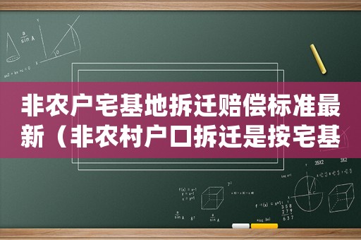 非農(nóng)戶宅基地拆遷賠償標準最新（非農(nóng)村戶口拆遷是按宅基地賠付還是按房屋面積）