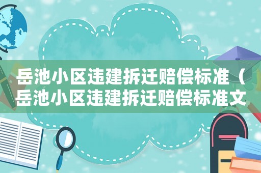 岳池小區違建拆遷賠償標準（岳池小區違建拆遷賠償標準文件）