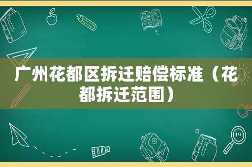 廣州花都區(qū)拆遷賠償標(biāo)準(zhǔn)（花都拆遷范圍）