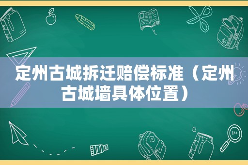 定州古城拆遷賠償標準（定州古城墻具體位置）