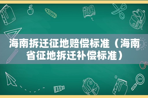 海南拆遷征地賠償標準（海南省征地拆遷補償標準）