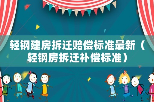 輕鋼建房拆遷賠償標準最新（輕鋼房拆遷補償標準）