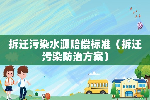 拆遷污染水源賠償標準（拆遷污染防治方案）