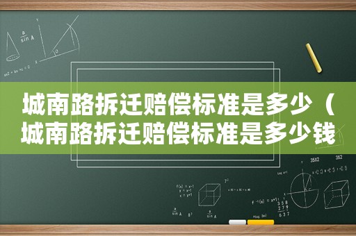 城南路拆遷賠償標準是多少（城南路拆遷賠償標準是多少錢）