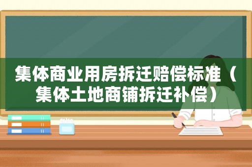 集體商業用房拆遷賠償標準（集體土地商鋪拆遷補償）