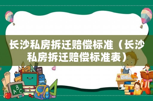 長沙私房拆遷賠償標準（長沙私房拆遷賠償標準表）