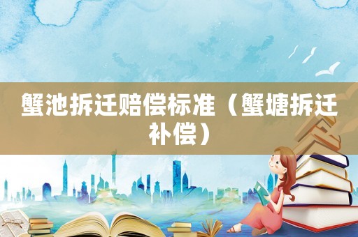 蟹池拆遷賠償標準（蟹塘拆遷補償）