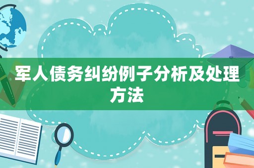 軍人債務糾紛例子分析及處理方法