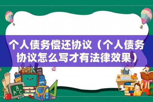 個(gè)人債務(wù)償還協(xié)議（個(gè)人債務(wù)協(xié)議怎么寫(xiě)才有法律效果）