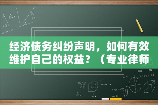 經(jīng)濟(jì)債務(wù)糾紛聲明，如何有效維護(hù)自己的權(quán)益？（專業(yè)律師教你如何應(yīng)對）