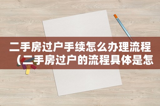 二手房過戶手續怎么辦理流程（二手房過戶的流程具體是怎樣的流程呢）