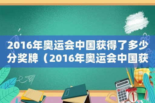 2016年奧運會中國獲得了多少分獎牌（2016年奧運會中國獲得了多少分）