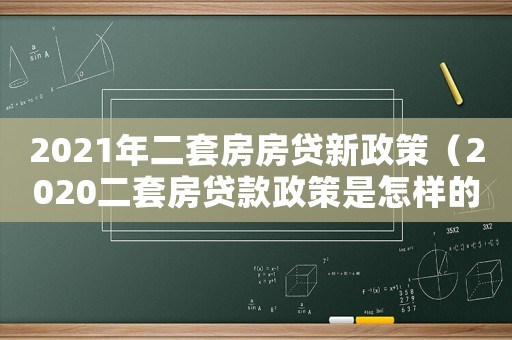 2021年二套房房貸新政策（2020二套房貸款政策是怎樣的呢）