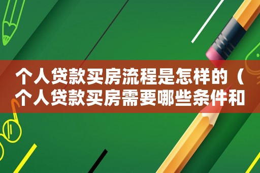 個(gè)人貸款買(mǎi)房流程是怎樣的（個(gè)人貸款買(mǎi)房需要哪些條件和流程）