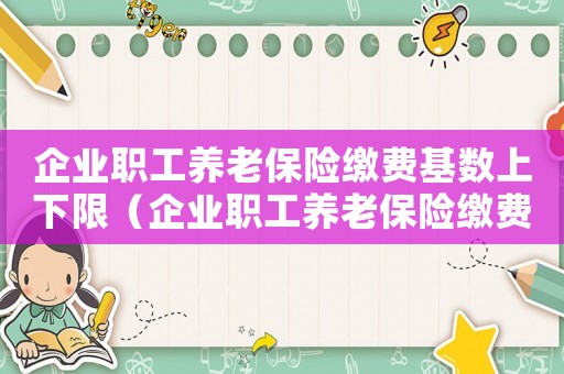 企業職工養老保險繳費基數上下限（企業職工養老保險繳費基數3659）