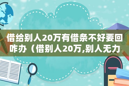 借給別人20萬有借條不好要回咋辦（借別人20萬,別人無力還怎么辦）