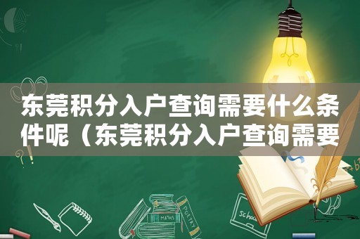 東莞積分入戶查詢需要什么條件呢（東莞積分入戶查詢需要什么條件呢）