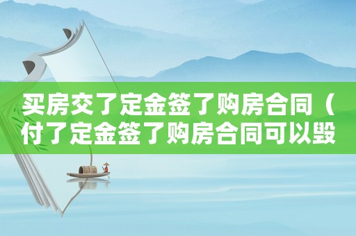 買房交了定金簽了購(gòu)房合同（付了定金簽了購(gòu)房合同可以毀約嗎）