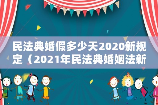 民法典婚假多少天2020新規定（2021年民法典婚姻法新規婚假幾天）