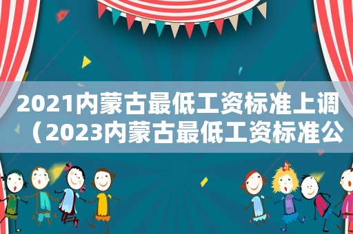 2021內蒙古最低工資標準上調（2023內蒙古最低工資標準公布）