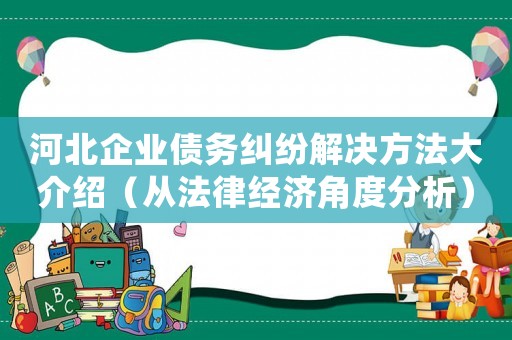 河北企業債務糾紛解決方法大介紹（從法律經濟角度分析）