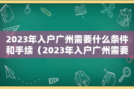 2023年入戶廣州需要什么條件和手續（2023年入戶廣州需要什么條件）