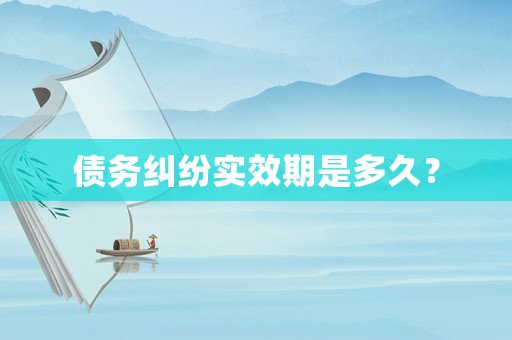 債務糾紛實效期是多久？