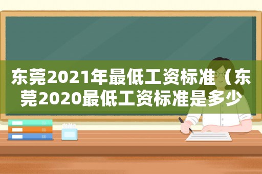 東莞2021年最低工資標準（東莞2020最低工資標準是多少）