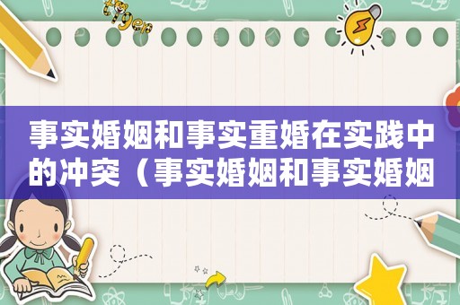 事實婚姻和事實重婚在實踐中的沖突（事實婚姻和事實婚姻構成重婚罪嗎）