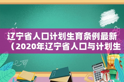 遼寧省人口計劃生育條例最新（2020年遼寧省人口與計劃生育條例）