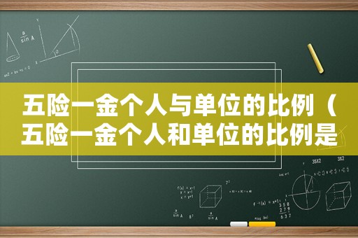 五險一金個人與單位的比例（五險一金個人和單位的比例是多少合適）